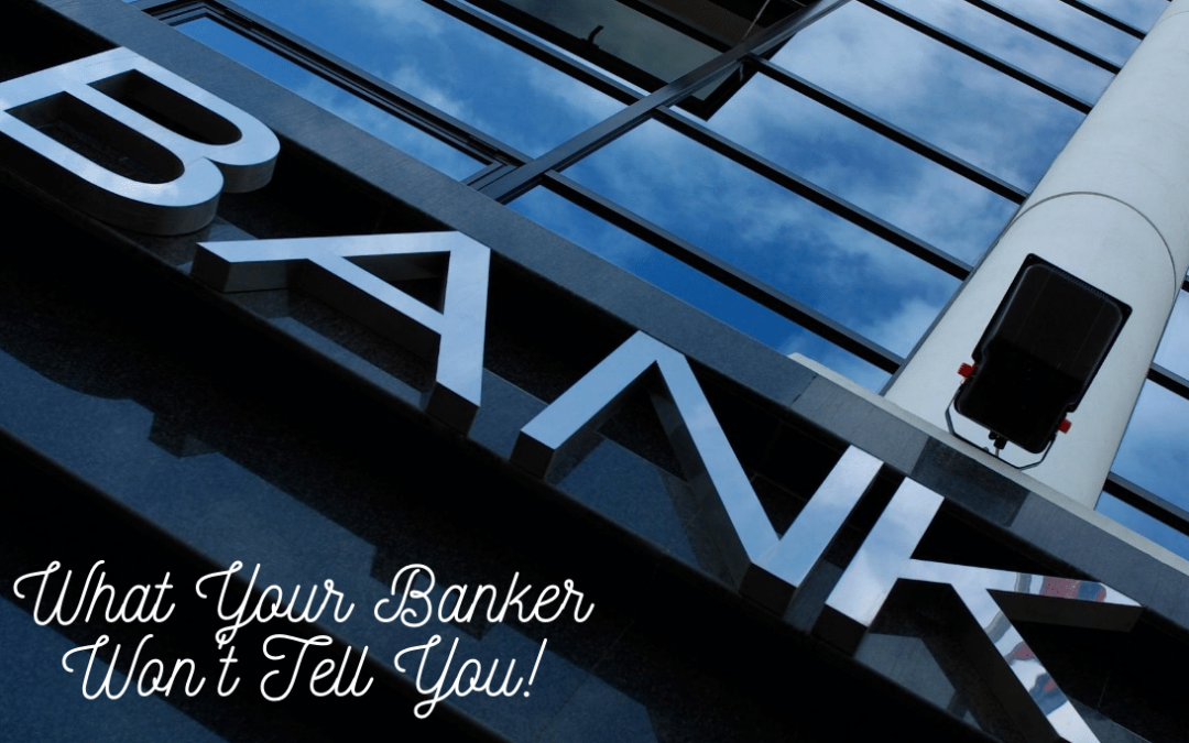 Four things your Banker Won’t Tell You!